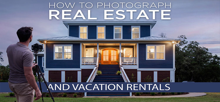 How To Photograph Real Estate and Vacation Rentals